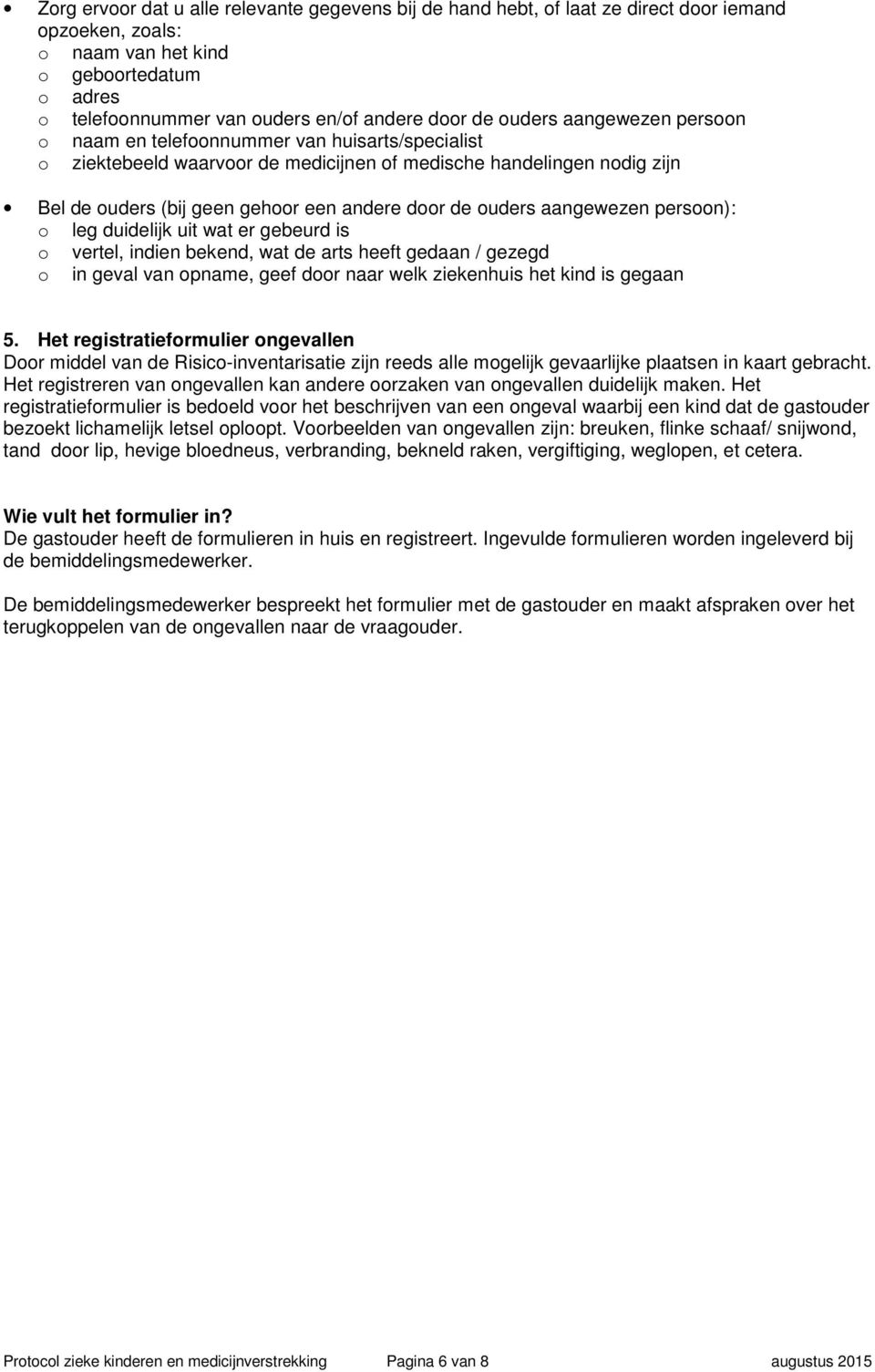 ouders aangewezen persoon): o leg duidelijk uit wat er gebeurd is o vertel, indien bekend, wat de arts heeft gedaan / gezegd o in geval van opname, geef door naar welk ziekenhuis het kind is gegaan 5.