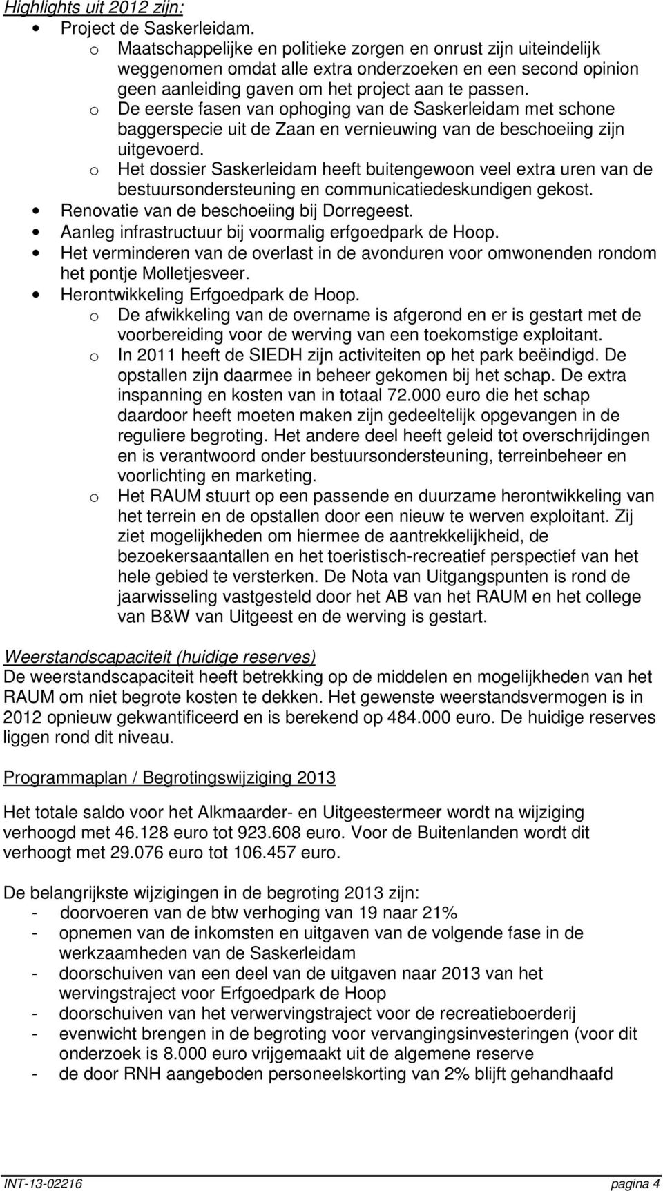 o De eerste fasen van ophoging van de Saskerleidam met schone baggerspecie uit de Zaan en vernieuwing van de beschoeiing zijn uitgevoerd.