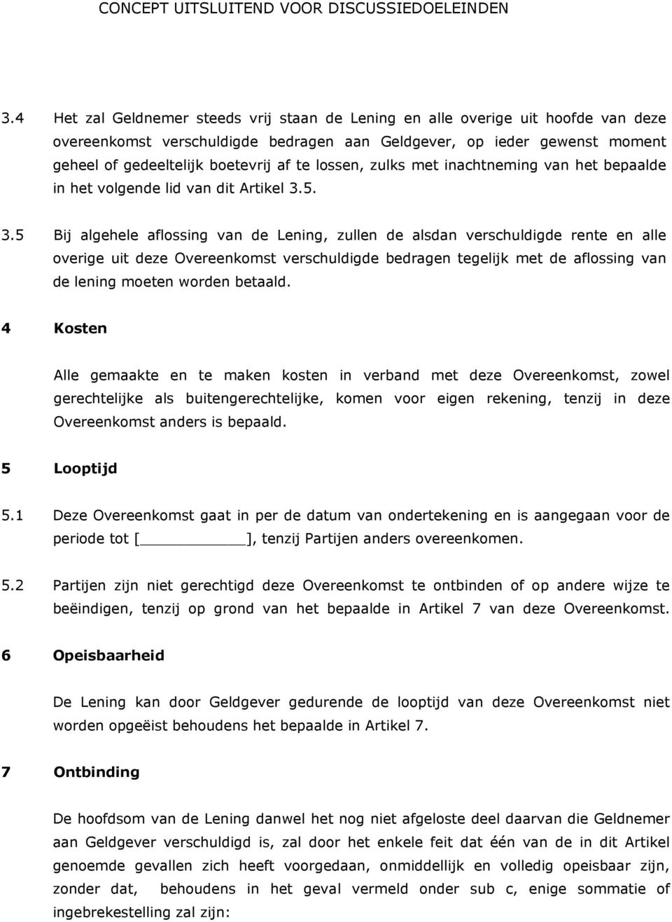 5. 3.5 Bij algehele aflossing van de Lening, zullen de alsdan verschuldigde rente en alle overige uit deze Overeenkomst verschuldigde bedragen tegelijk met de aflossing van de lening moeten worden