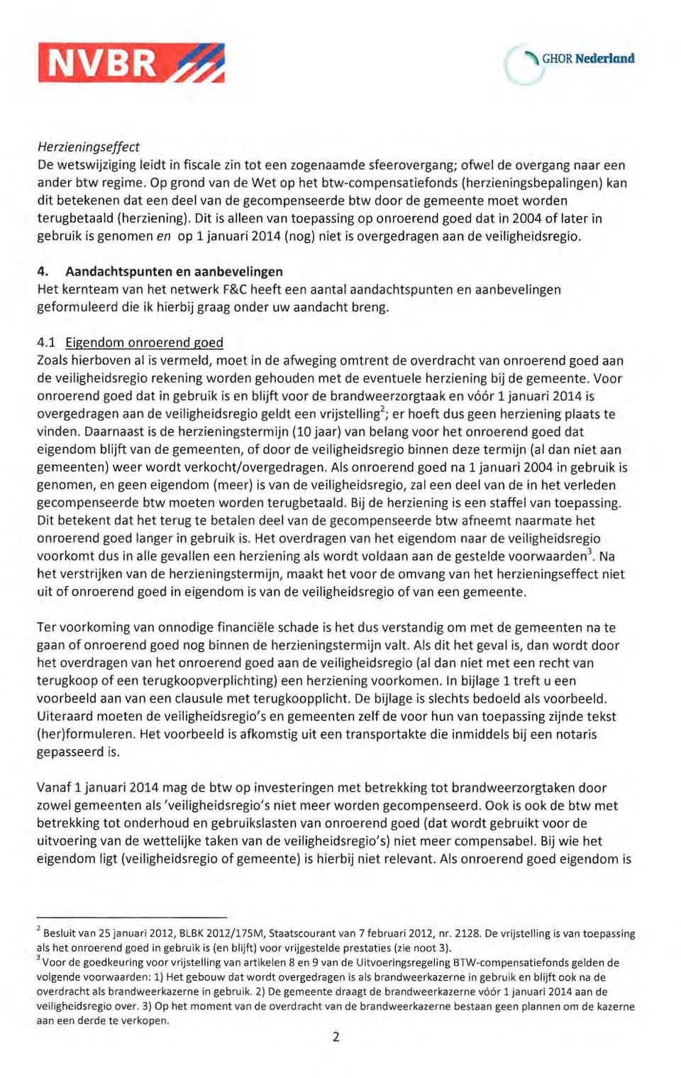 Dit is aileen van toepassing op onroerend goed dat in 2004 of later in gebruik is genomen en op 1 januari 2014 (nog) niet is overgedragen aan de veiligheidsregio. 4.