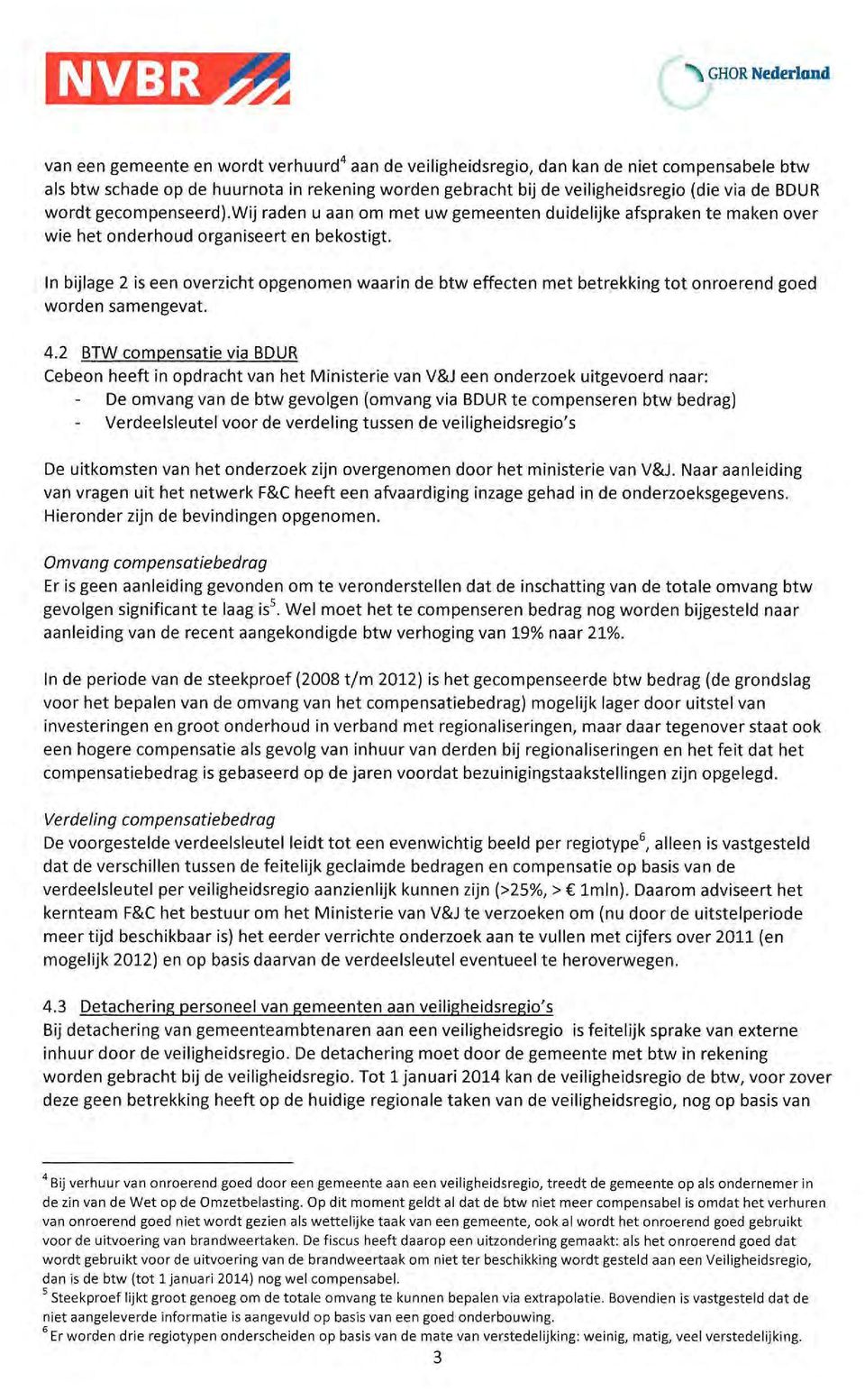 In bijlage 2 is een overzicht opgenomen waarin de btw effecten met betrekking tot onroerend goed worden samengevat. 4.