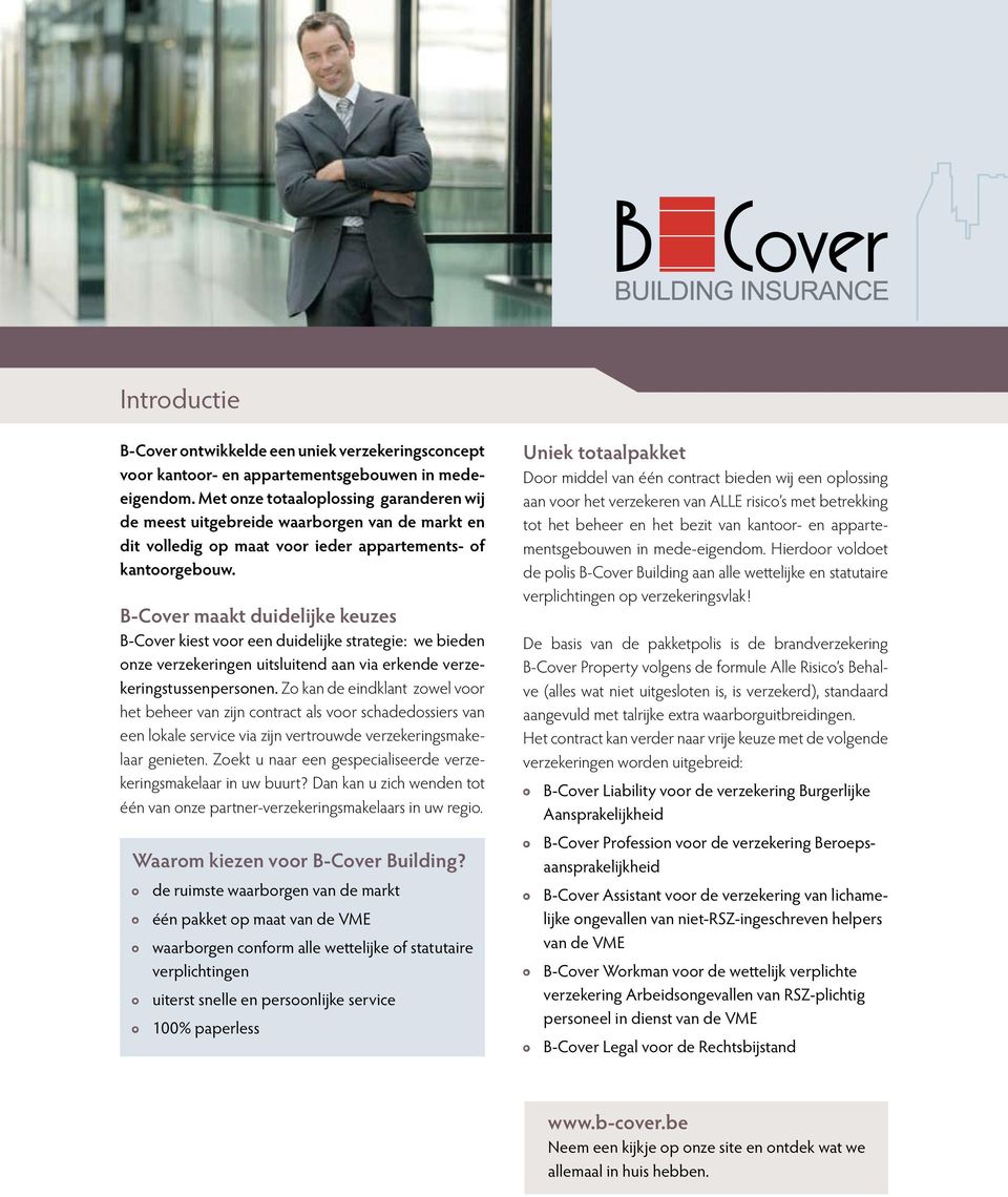 B-Cover maakt duidelijke keuzes B-Cover kiest voor een duidelijke strategie: we bieden onze verzekeringen uitsluitend aan via erkende verzekeringstussenpersonen.