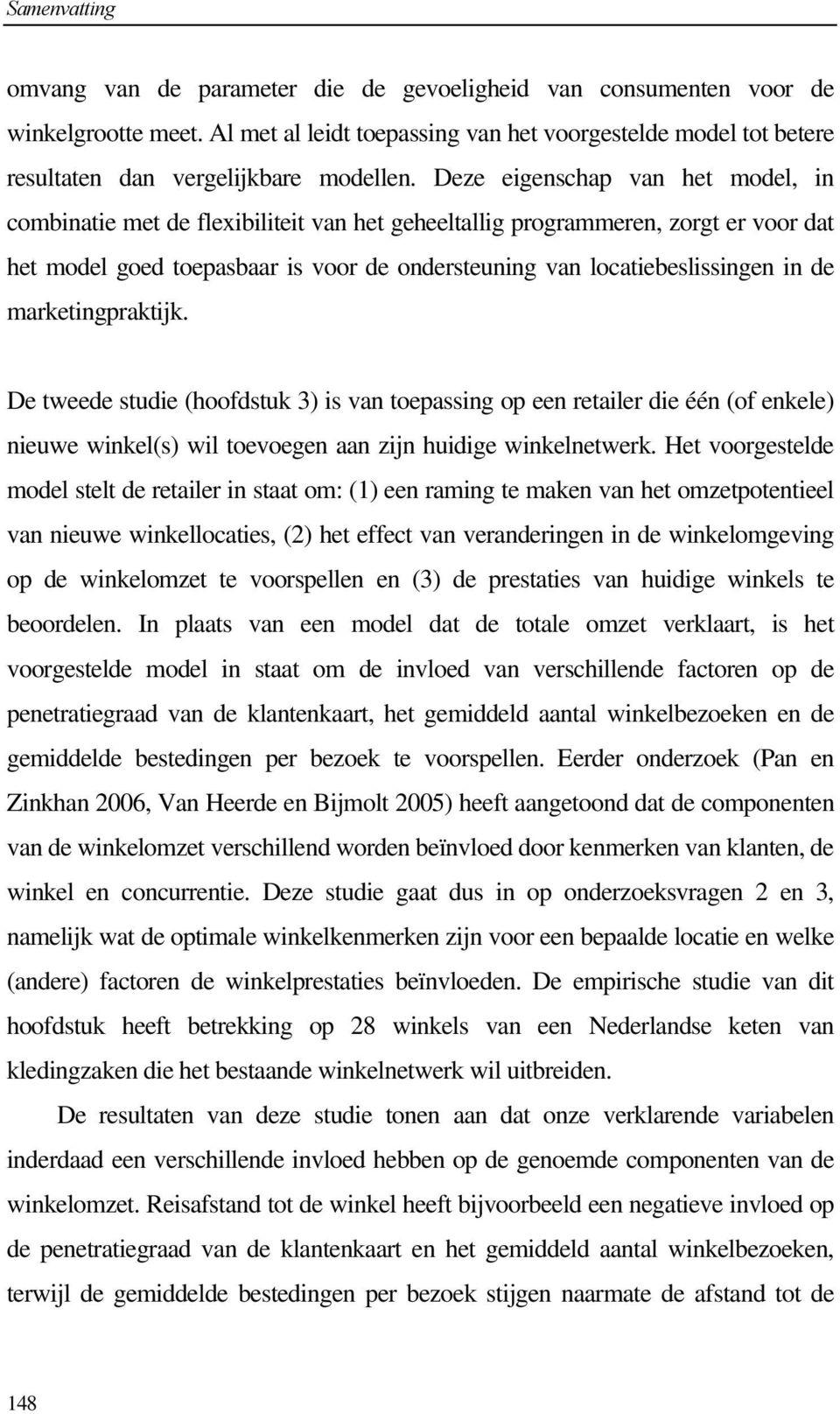 marketingpraktijk. De tweede studie (hoofdstuk 3) is van toepassing op een retailer die één (of enkele) nieuwe winkel(s) wil toevoegen aan zijn huidige winkelnetwerk.