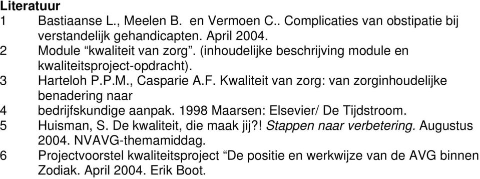Kwaliteit van zorg: van zorginhoudelijke benadering naar 4 bedrijfskundige aanpak. 1998 Maarsen: Elsevier/ De Tijdstroom. 5 Huisman, S.