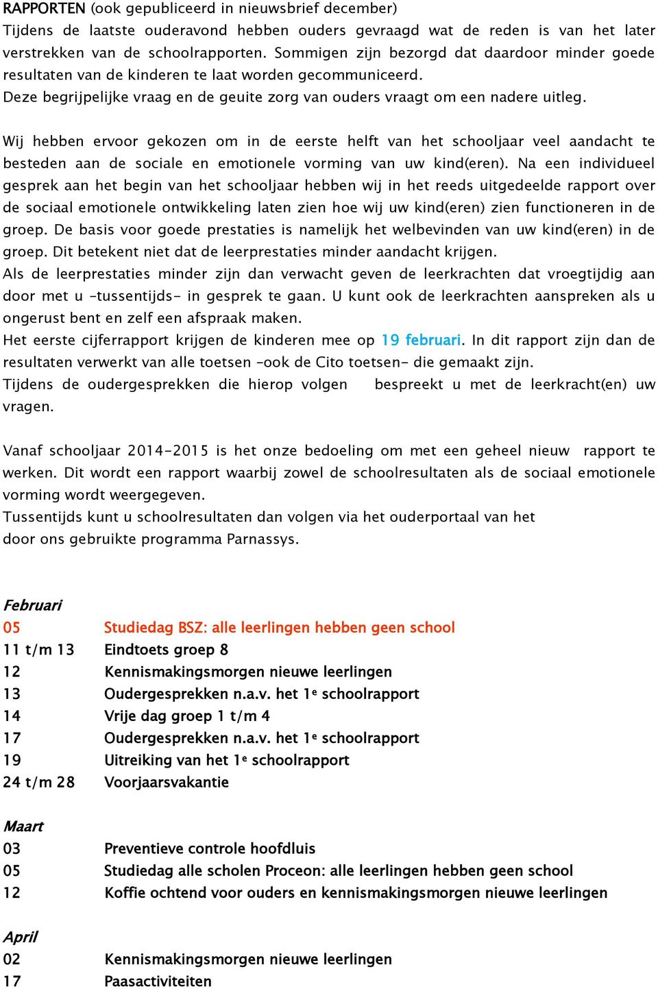 Wij hebben ervoor gekozen om in de eerste helft van het schooljaar veel aandacht te besteden aan de sociale en emotionele vorming van uw kind(eren).