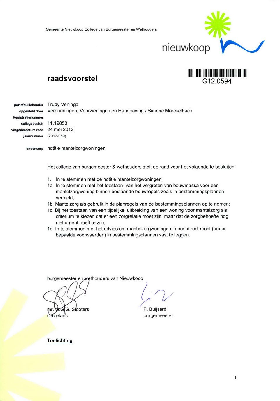 19853 vergaderdatum raad 24 mei 201 2 jaar/nummer (2012-059) onderwerp notitie mantelzorgwoningen Het college van burgemeester & wethouders stelt de raad voor het volgende te besluiten: 1.