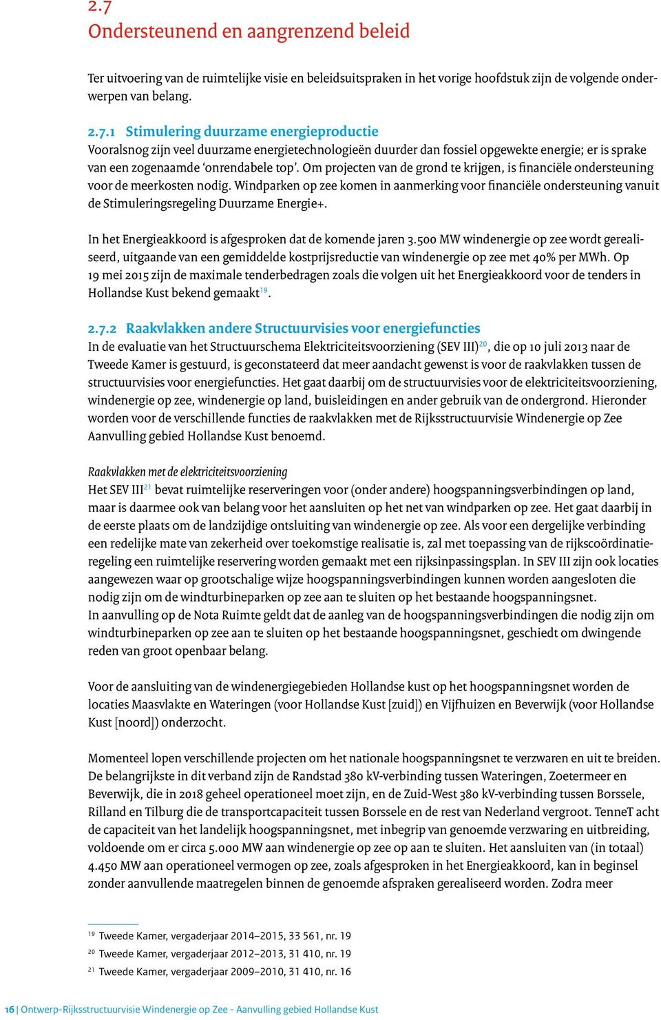 Windparken op zee komen in aanmerking voor financiële ondersteuning vanuit de Stimuleringsregeling Duurzame Energie+. In het Energieakkoord is afgesproken dat de komende jaren 3.