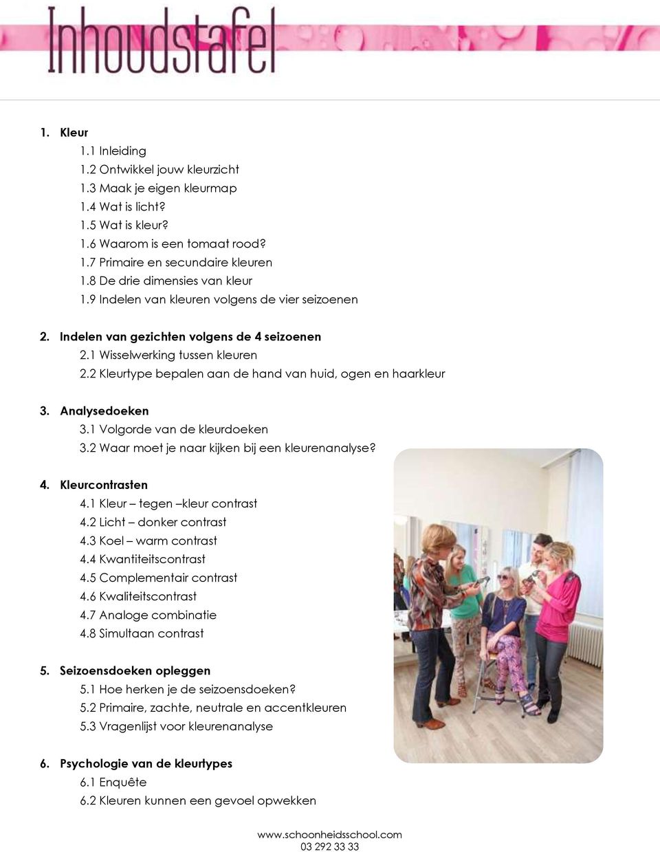 2 Kleurtype bepalen aan de hand van huid, ogen en haarkleur 3. Analysedoeken 3.1 Volgorde van de kleurdoeken 3.2 Waar moet je naar kijken bij een kleurenanalyse? 4. Kleurcontrasten 4.