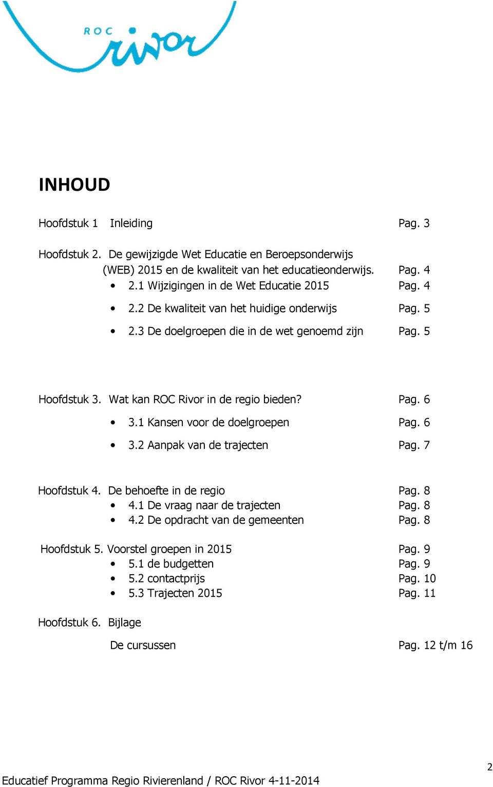 Wat kan ROC Rivor in de regio bieden? Pag. 6 3.1 Kansen voor de doelgroepen Pag. 6 3.2 Aanpak van de trajecten Pag. 7 Hoofdstuk 4. De behoefte in de regio Pag. 8 4.