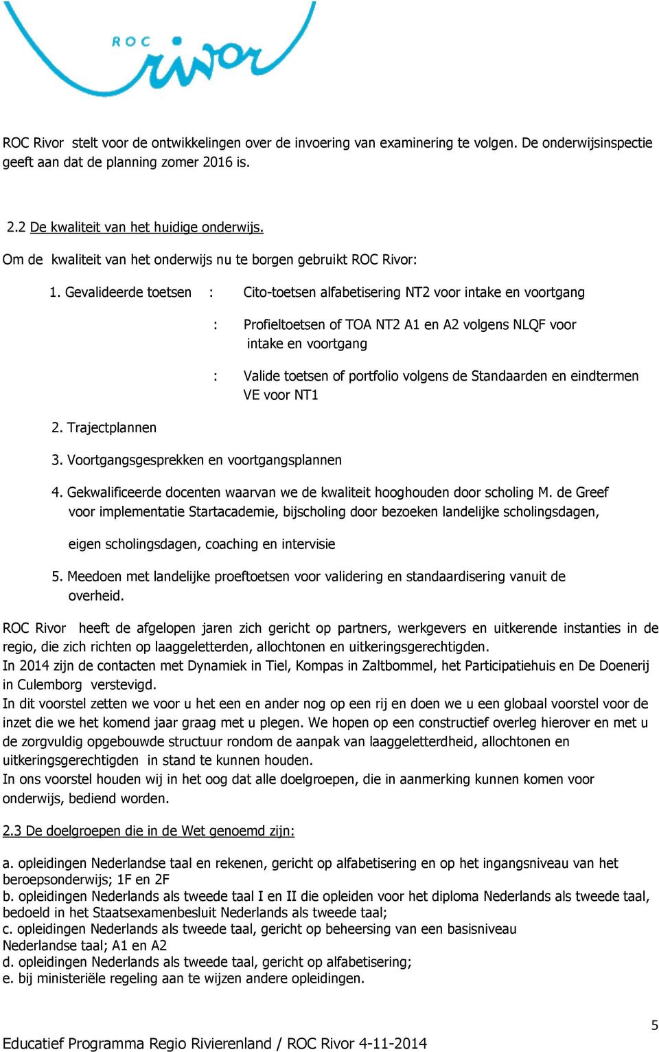 Voortgangsgesprekken en voortgangsplannen : Profieltoetsen of TOA NT2 A1 en A2 volgens NLQF voor intake en voortgang : Valide toetsen of portfolio volgens de Standaarden en eindtermen VE voor NT1 4.