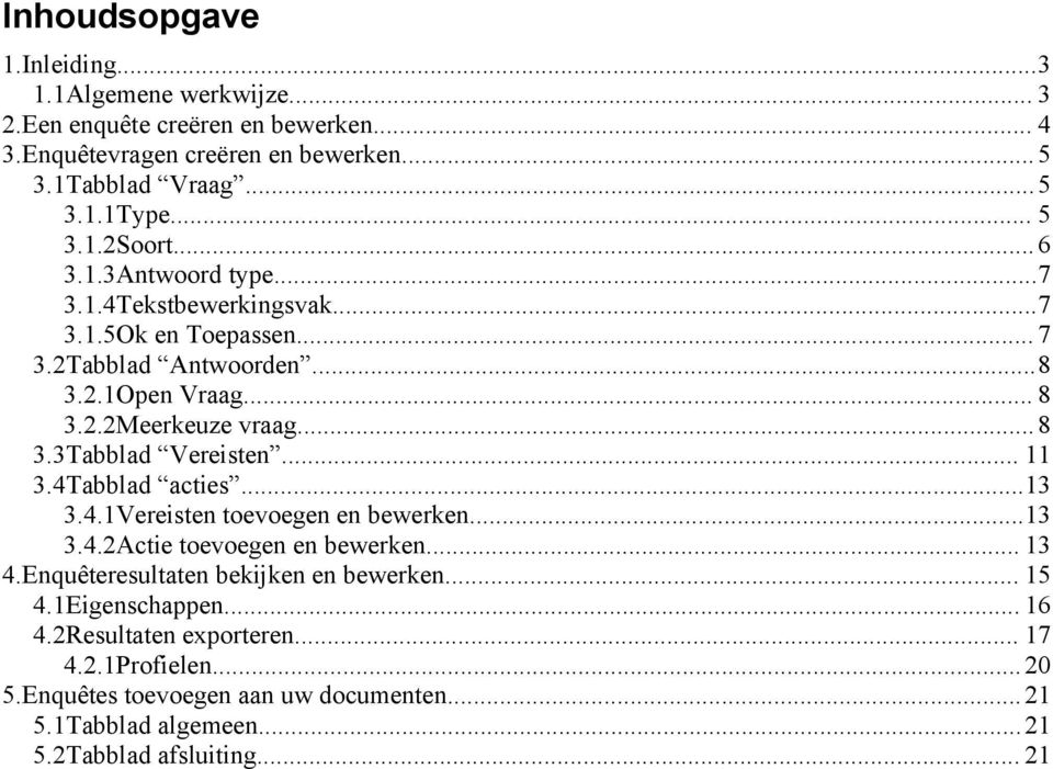 .. 11 3.4Tabblad acties...13 3.4.1Vereisten toevoegen en bewerken...13 3.4.2Actie toevoegen en bewerken... 13 4.Enquêteresultaten bekijken en bewerken... 15 4.