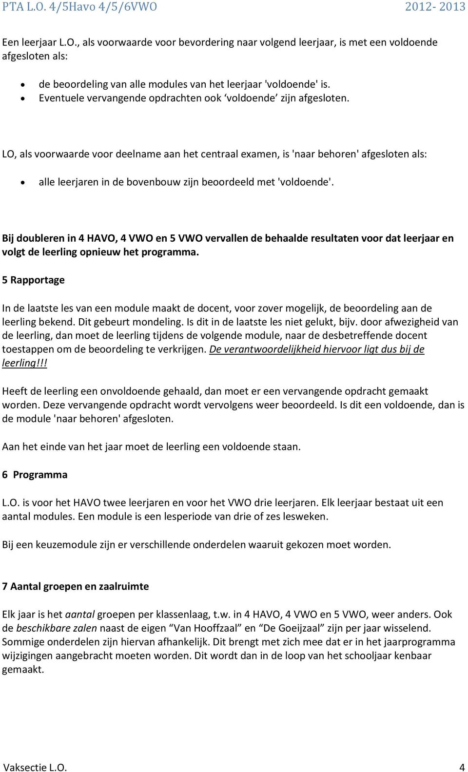 LO, als vrwaarde vr deelname aan het centraal examen, is 'naar behren' afgeslten als: alle leerjaren in de bvenbuw zijn berdeeld met 'vldende'.