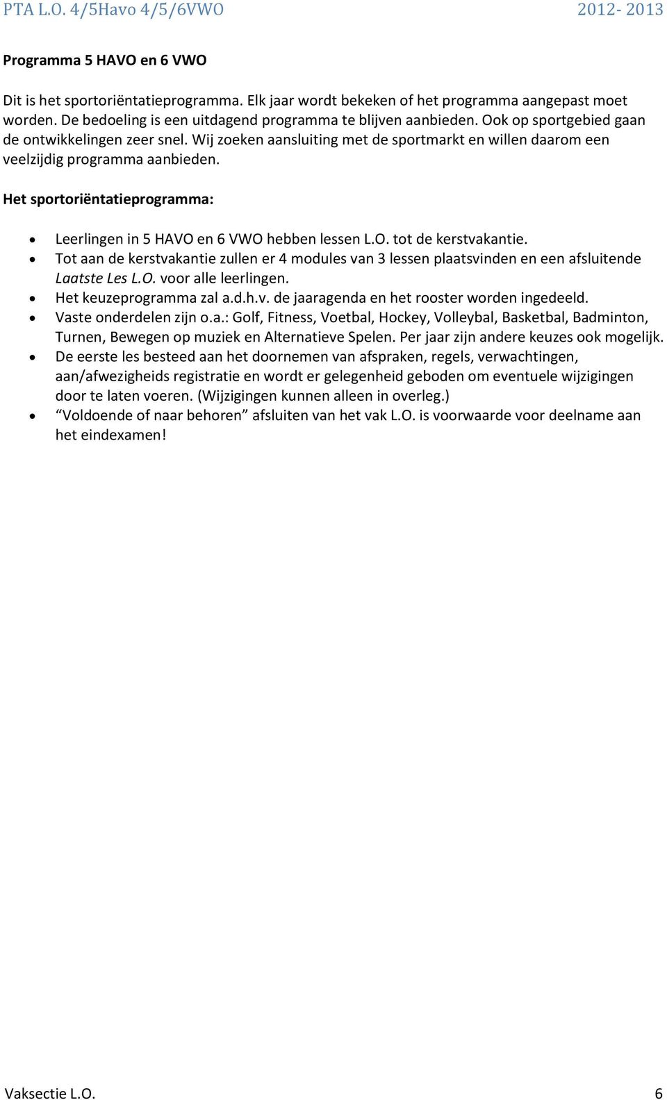 Het sprtriëntatieprgramma: Leerlingen in 5 HAVO en 6 VWO hebben lessen L.O. tt de kerstvakantie. Tt aan de kerstvakantie zullen er 4 mdules van 3 lessen plaatsvinden en een afsluitende Laatste Les L.