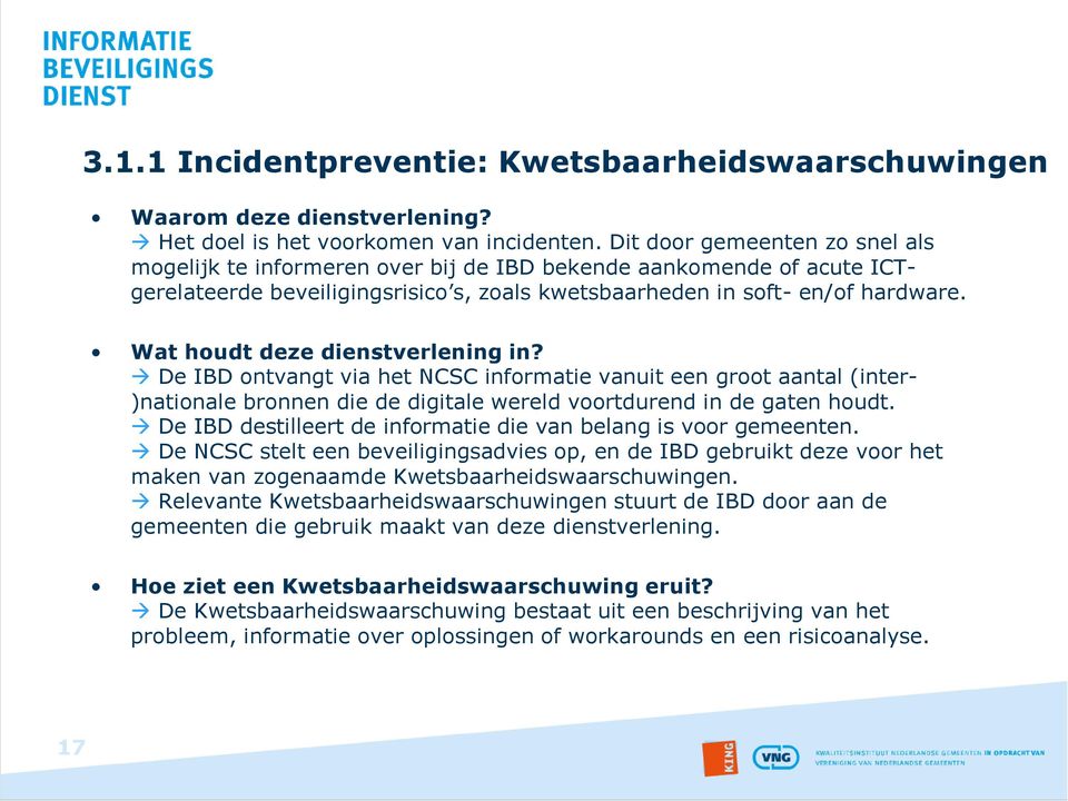 Wat houdt deze dienstverlening in? De IBD ontvangt via het NCSC informatie vanuit een groot aantal (inter- )nationale bronnen die de digitale wereld voortdurend in de gaten houdt.