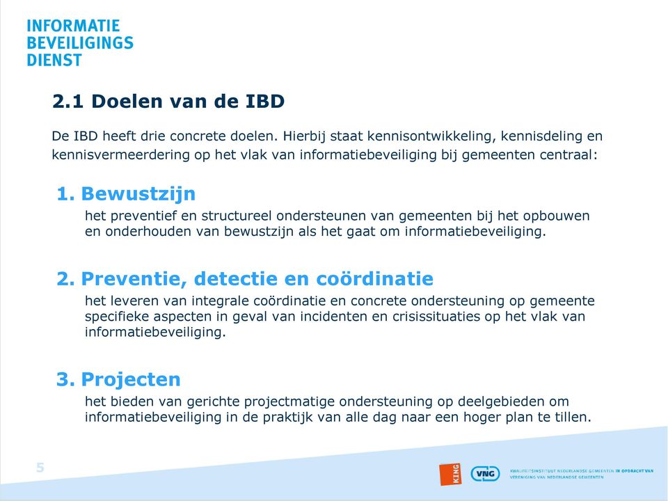 Bewustzijn het preventief en structureel ondersteunen van gemeenten bij het opbouwen en onderhouden van bewustzijn als het gaat om informatiebeveiliging. 2.