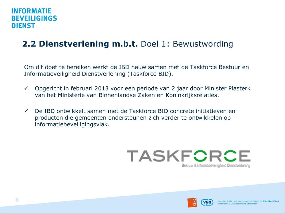 Doel 1: Bewustwording Om dit doet te bereiken werkt de IBD nauw samen met de Taskforce Bestuur en Informatieveiligheid