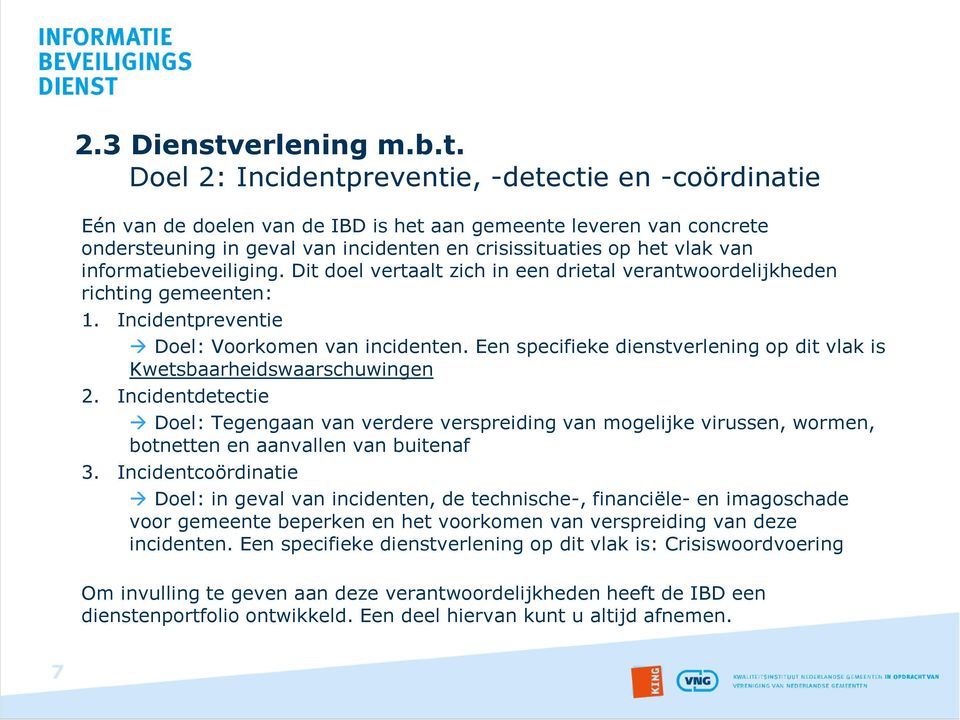 Doel 2: Incidentpreventie, -detectie en -coördinatie Eén van de doelen van de IBD is het aan gemeente leveren van concrete ondersteuning in geval van incidenten en crisissituaties op het vlak van