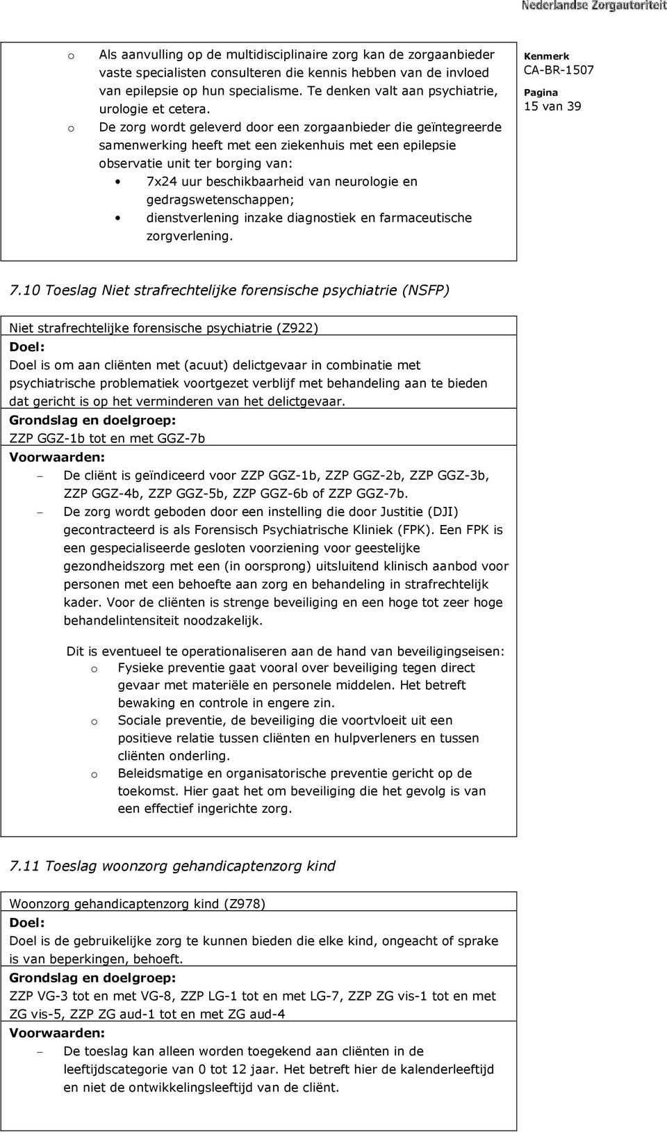 De zorg wordt geleverd door een zorgaanbieder die geïntegreerde samenwerking heeft met een ziekenhuis met een epilepsie observatie unit ter borging van: 7x24 uur beschikbaarheid van neurologie en