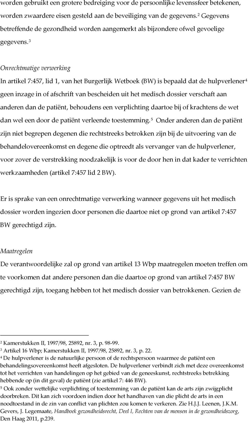 3 Onrechtmatige verwerking In artikel 7:457, lid 1, van het Burgerlijk Wetboek (BW) is bepaald dat de hulpverlener 4 geen inzage in of afschrift van bescheiden uit het medisch dossier verschaft aan