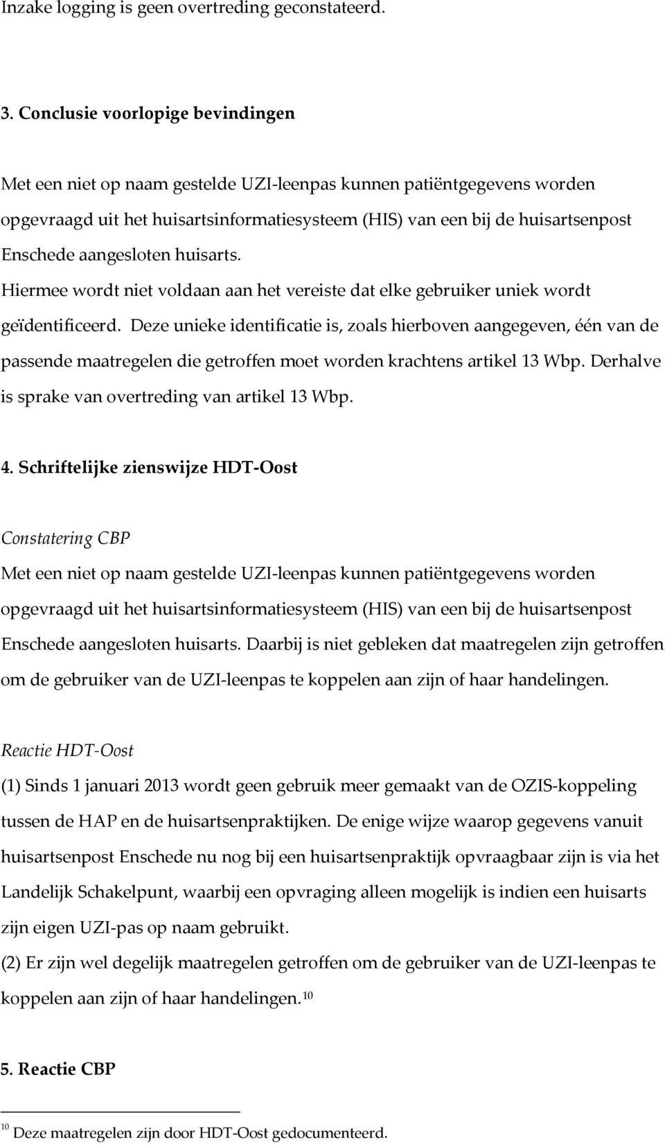 aangesloten huisarts. Hiermee wordt niet voldaan aan het vereiste dat elke gebruiker uniek wordt geïdentificeerd.