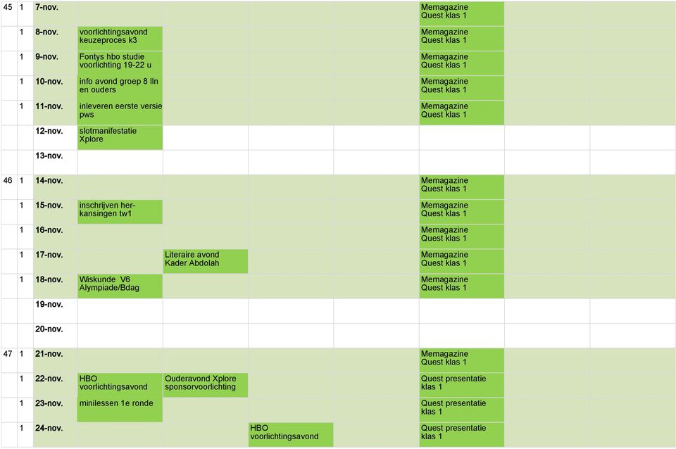 inschrijven herkansingen tw1 Memagazine 1 16-nov. Memagazine 1 17-nov. Literaire avond Kader Abdolah 1 18-nov. Wiskunde V6 Alympiade/Bdag Memagazine Memagazine 19-nov. 20-nov.
