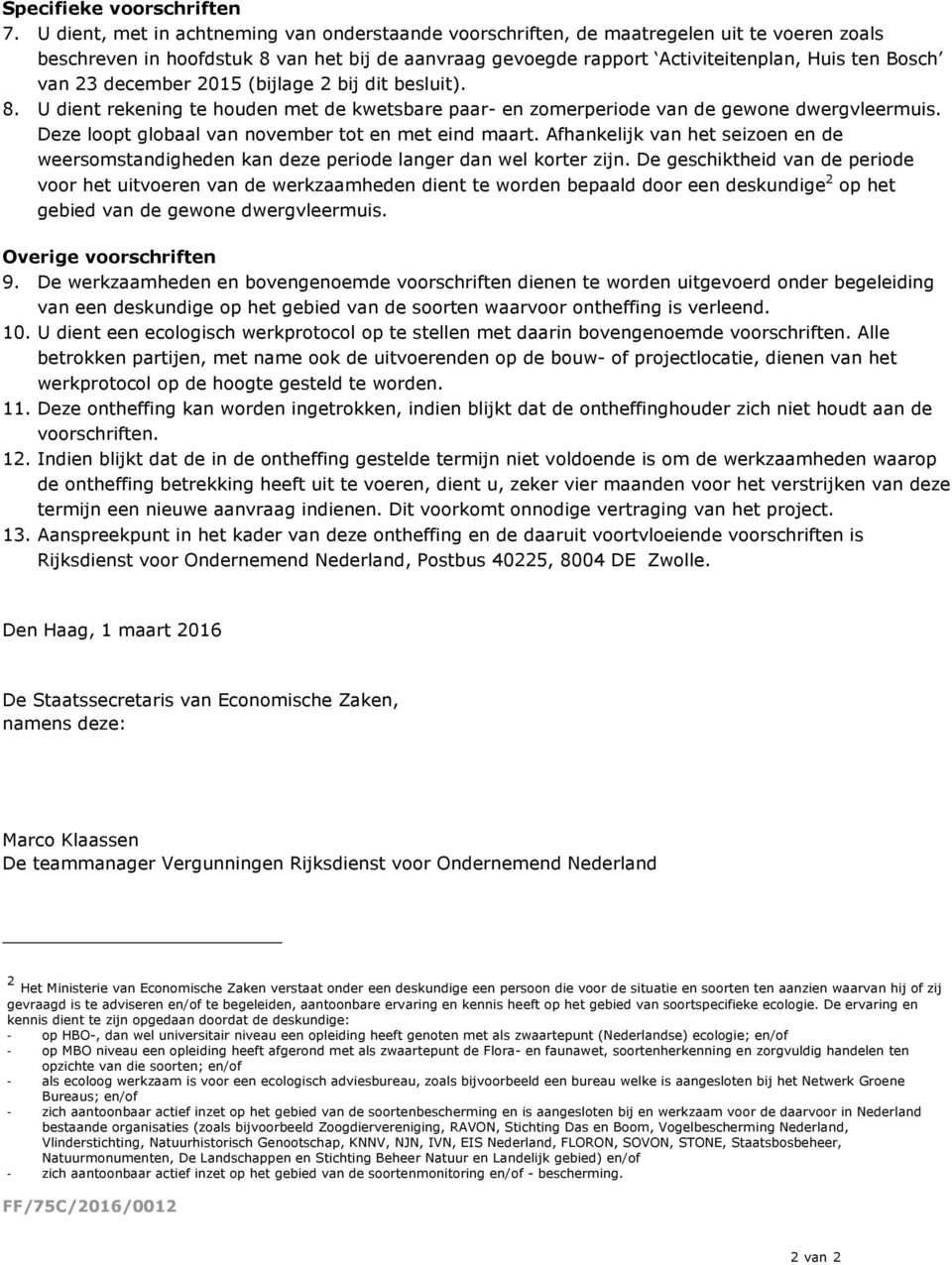 23 december 2015 (bijlage 2 bij dit besluit). 8. U dient rekening te houden met de kwetsbare paar- en zomerperiode van de gewone dwergvleermuis. Deze loopt globaal van november tot en met eind maart.