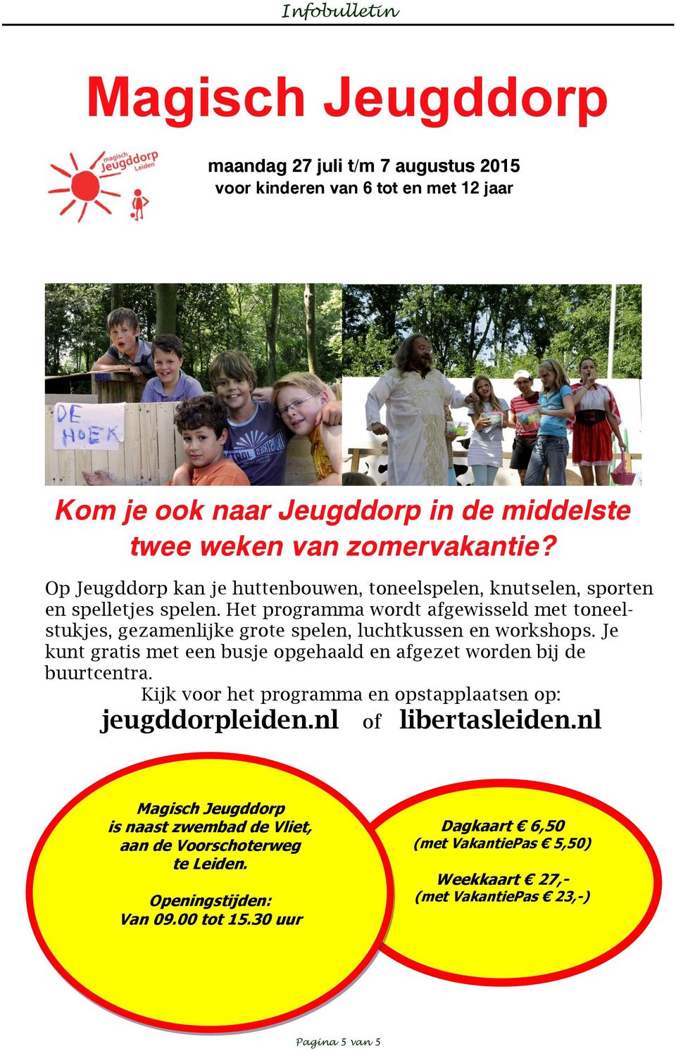 Het programma wordt afgewisseld met toneelstukjes, gezamenlijke grote spelen, luchtkussen en workshops. Je kunt gratis met een busje opgehaald en afgezet worden bij de buurtcentra.