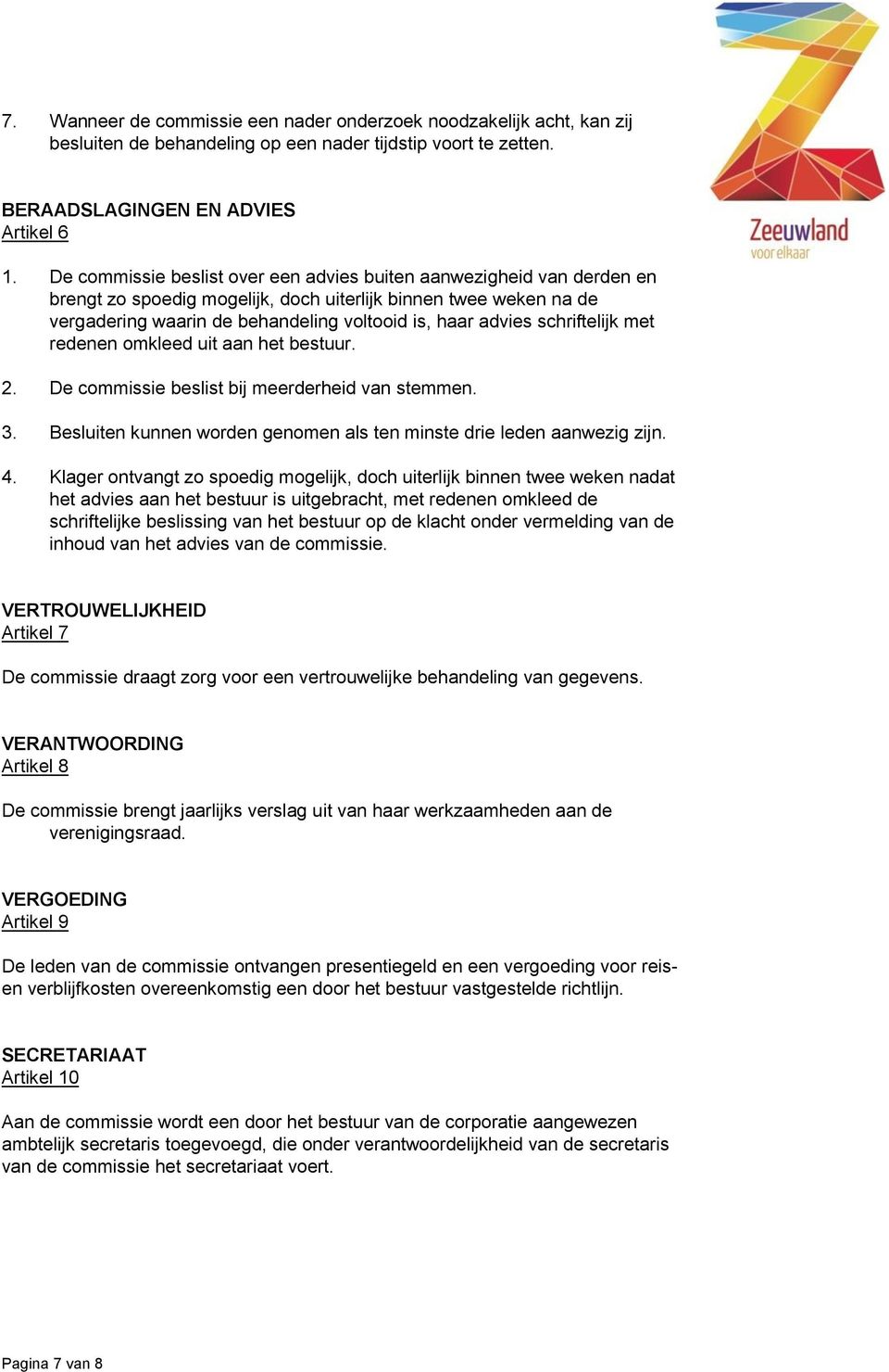 schriftelijk met redenen omkleed uit aan het bestuur. 2. De commissie beslist bij meerderheid van stemmen. 3. Besluiten kunnen worden genomen als ten minste drie leden aanwezig zijn. 4.