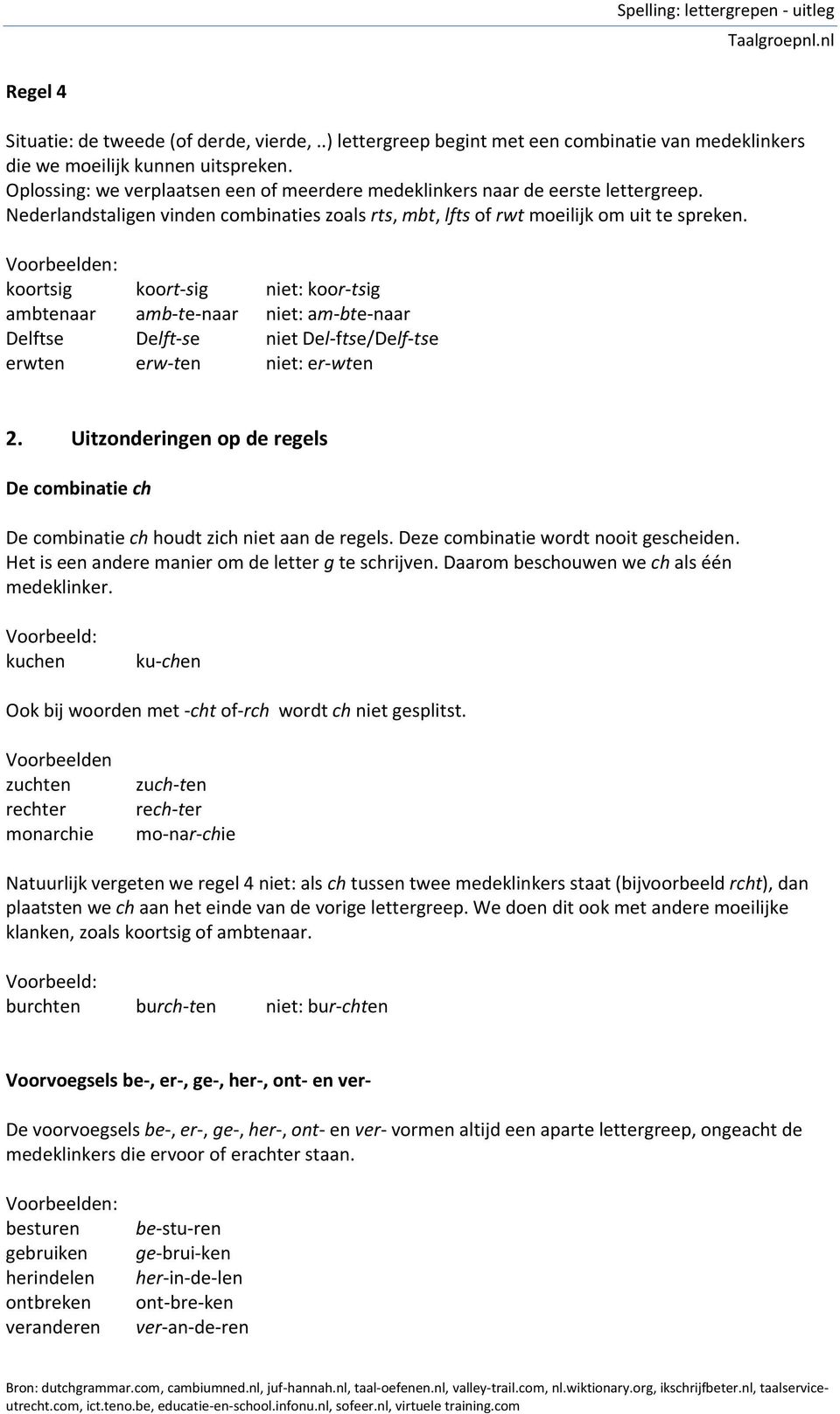 koortsig koort-sig niet: koor-tsig ambtenaar amb-te-naar niet: am-bte-naar Delftse Delft-se niet Del-ftse/Delf-tse erwten erw-ten niet: er-wten 2.