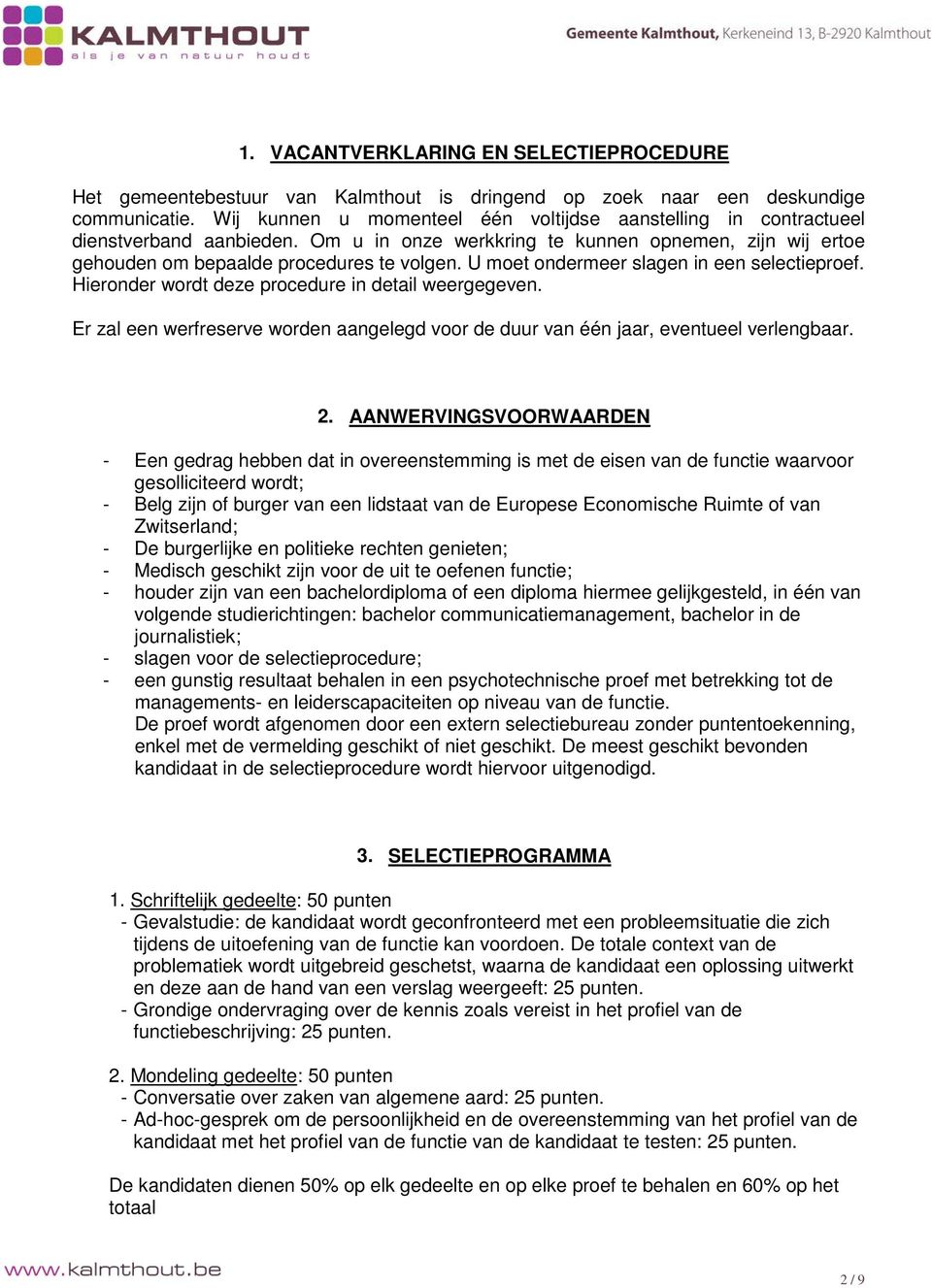 U moet ondermeer slagen in een selectieproef. Hieronder wordt deze procedure in detail weergegeven. Er zal een werfreserve worden aangelegd voor de duur van één jaar, eventueel verlengbaar. 2.