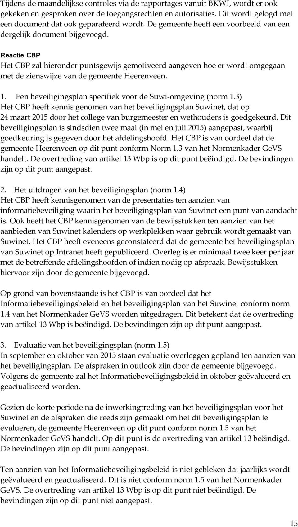 Reactie CBP Het CBP zal hieronder puntsgewijs gemotiveerd aangeven hoe er wordt omgegaan met de zienswijze van de gemeente Heerenveen. 1. Een beveiligingsplan specifiek voor de Suwi-omgeving (norm 1.