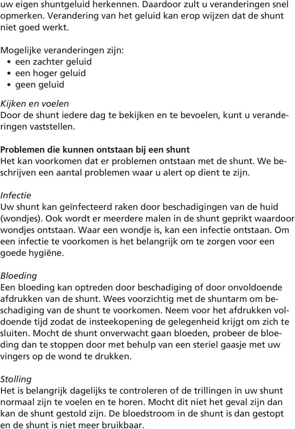 Problemen die kunnen ontstaan bij een shunt Het kan voorkomen dat er problemen ontstaan met de shunt. We beschrijven een aantal problemen waar u alert op dient te zijn.