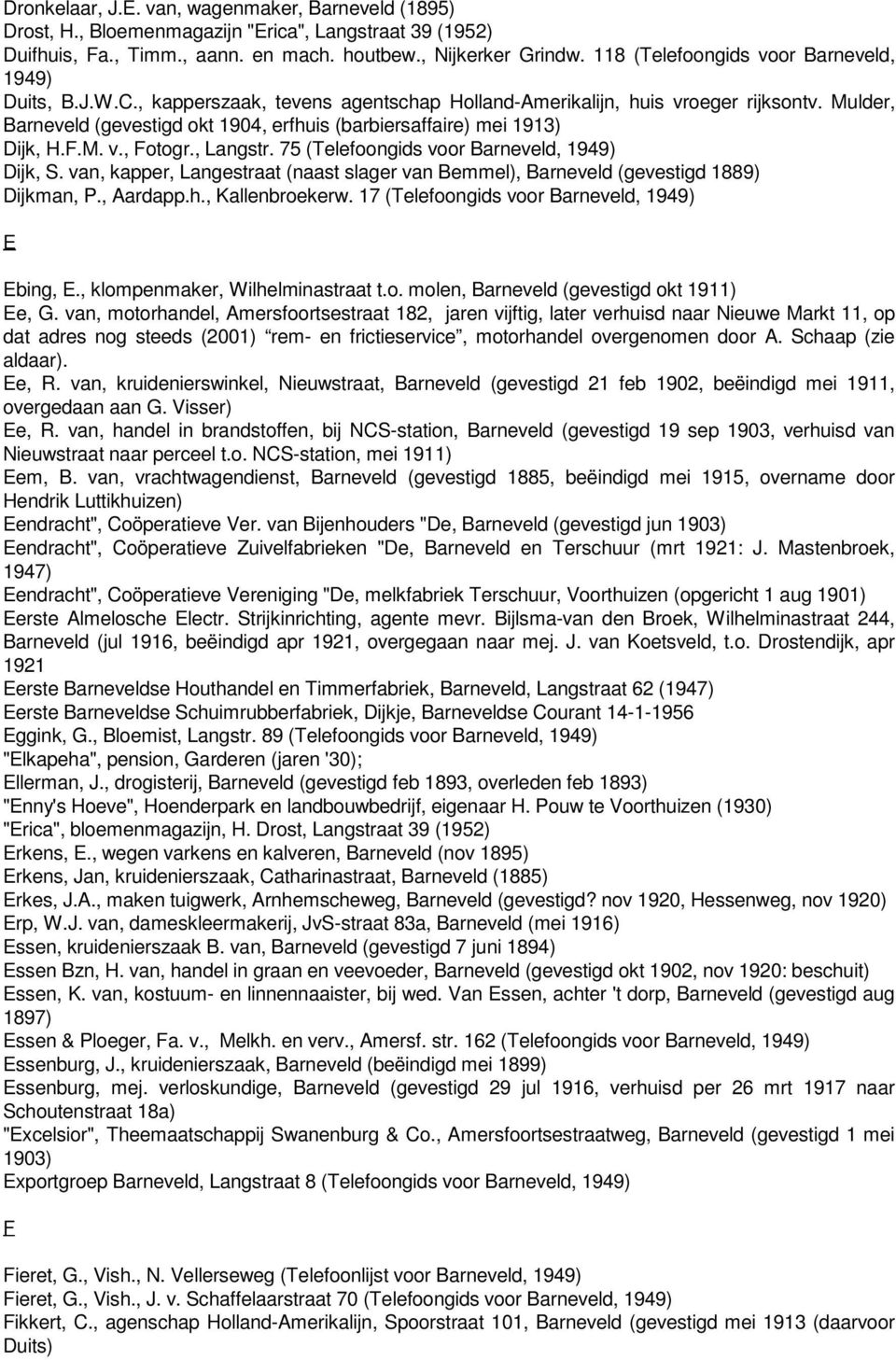 Mulder, Barneveld (gevestigd okt 1904, erfhuis (barbiersaffaire) mei 1913) Dijk, H.F.M. v., Fotogr., Langstr. 75 (Telefoongids voor Barneveld, 1949) Dijk, S.