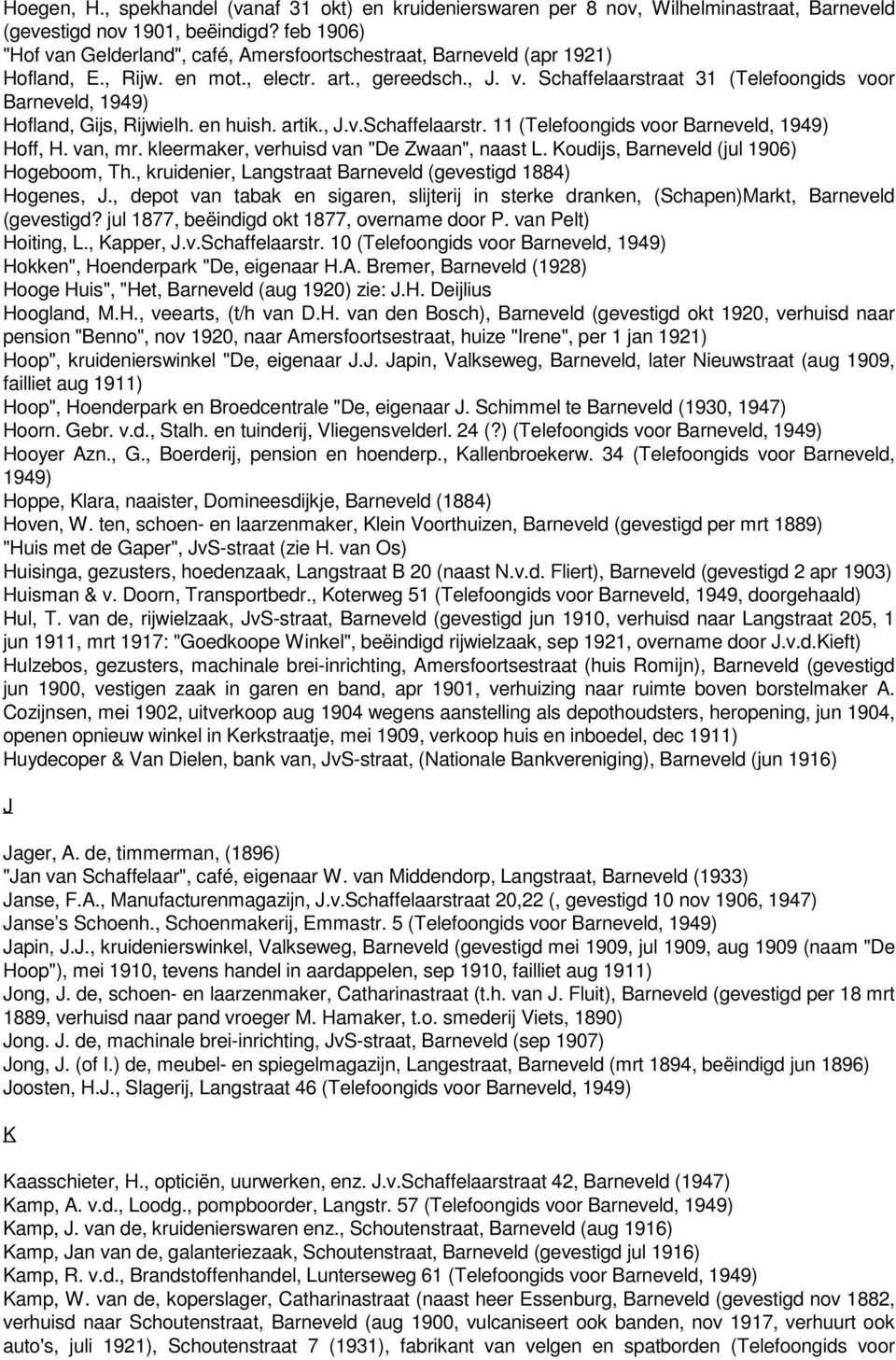 en huish. artik., J.v.Schaffelaarstr. 11 (Telefoongids voor Barneveld, 1949) Hoff, H. van, mr. kleermaker, verhuisd van "De Zwaan", naast L. Koudijs, Barneveld (jul 1906) Hogeboom, Th.