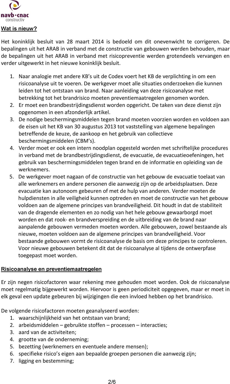 in het nieuwe koninklijk besluit. 1. Naar analogie met andere KB s uit de Codex voert het KB de verplichting in om een risicoanalyse uit te voeren.