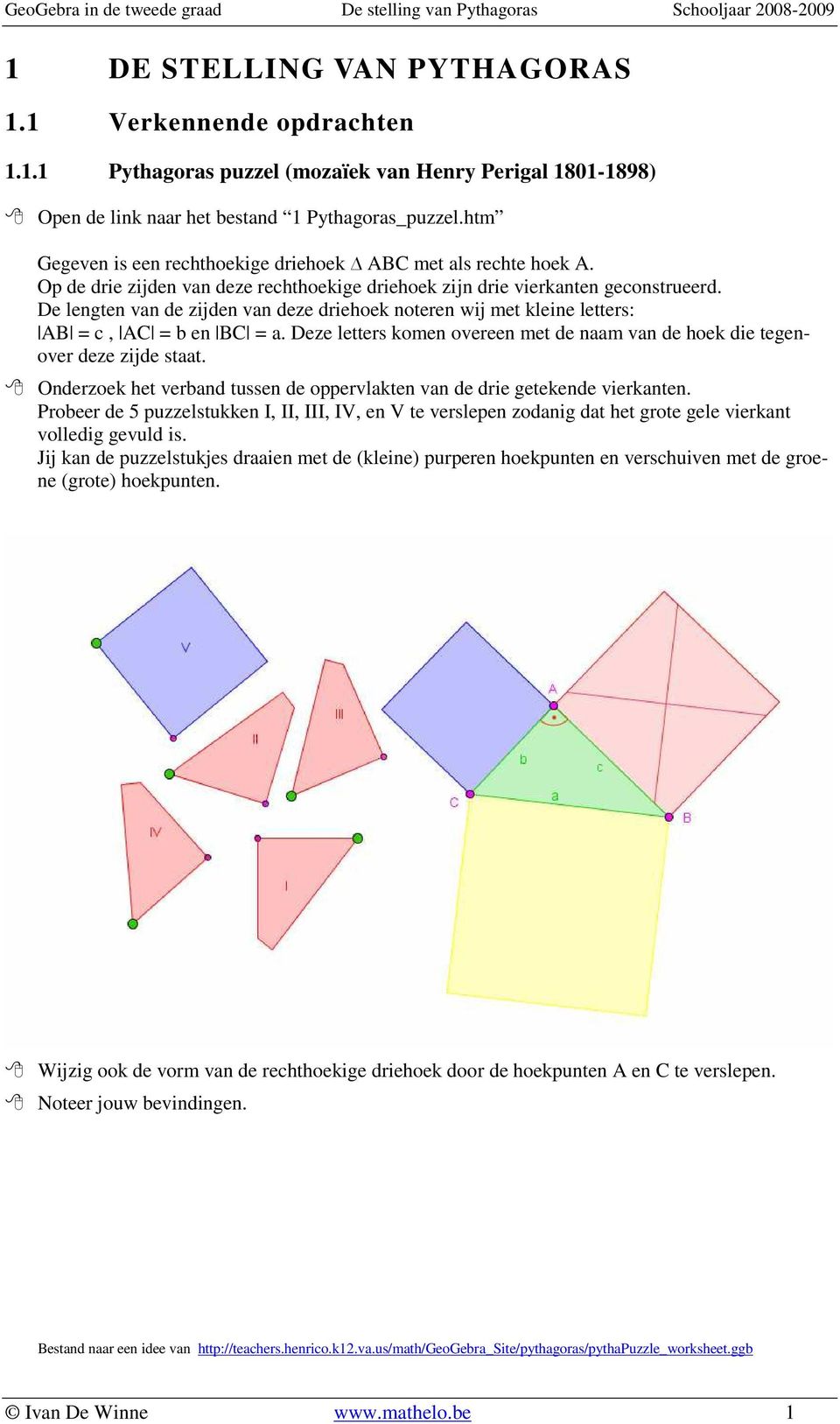 De lengten van de zijden van deze driehoek noteren wij met kleine letters: AB = c, AC = b en BC = a. Deze letters komen overeen met de naam van de hoek die tegenover deze zijde staat.