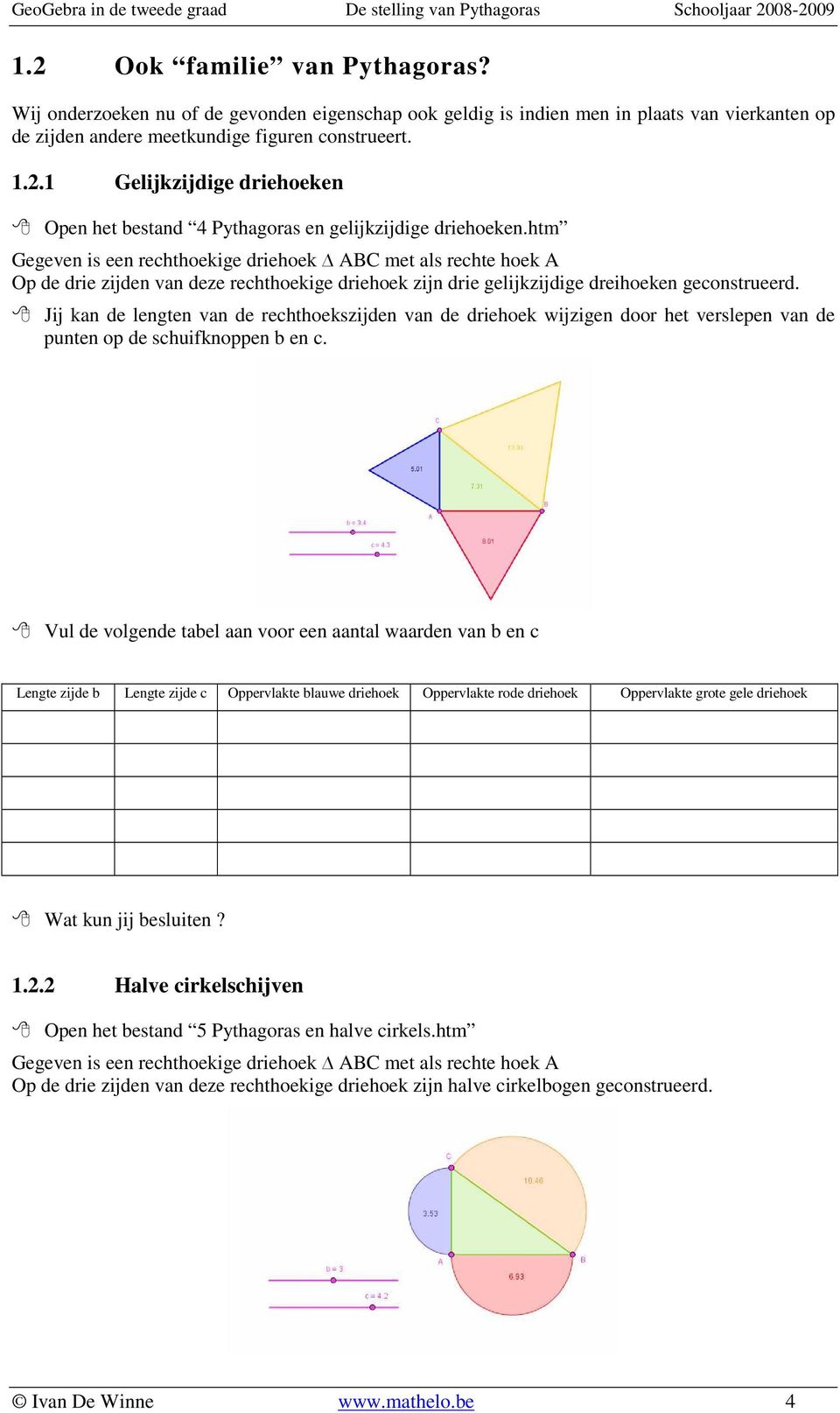 Vul de volgende tabel aan voor een aantal waarden van b en c Lengte zijde b Lengte zijde c Oppervlakte blauwe driehoek Oppervlakte rode driehoek Oppervlakte grote gele driehoek Wat kun jij besluiten?