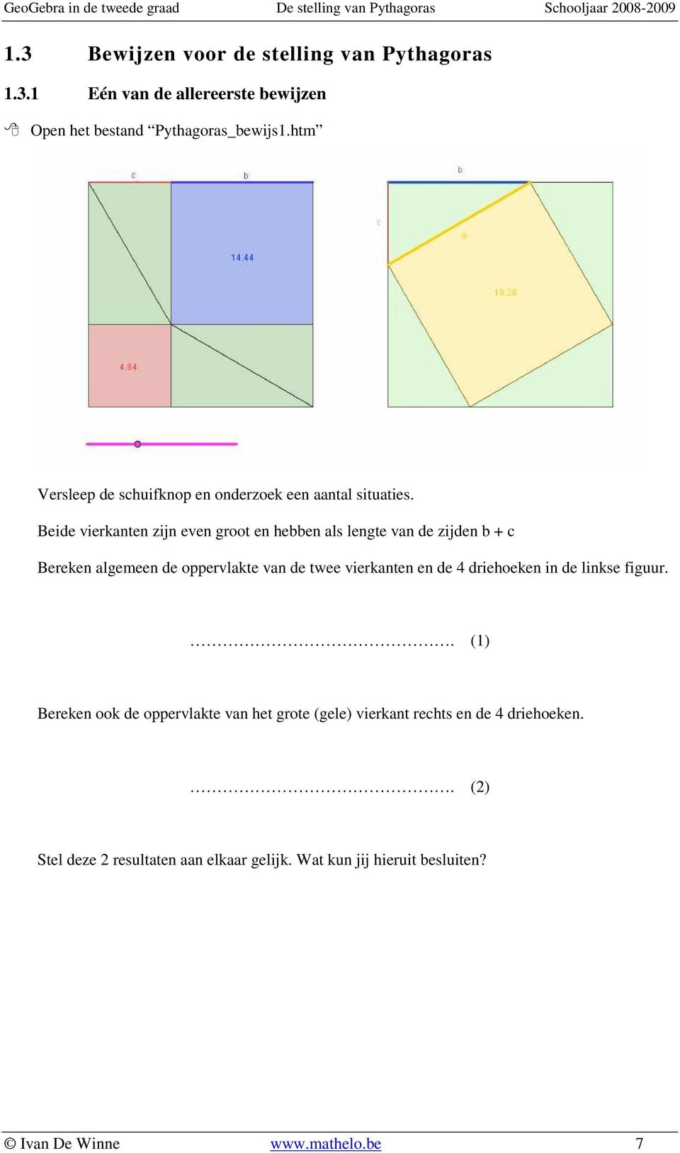 Beide vierkanten zijn even groot en hebben als lengte van de zijden b + c Bereken algemeen de oppervlakte van de twee vierkanten en de 4