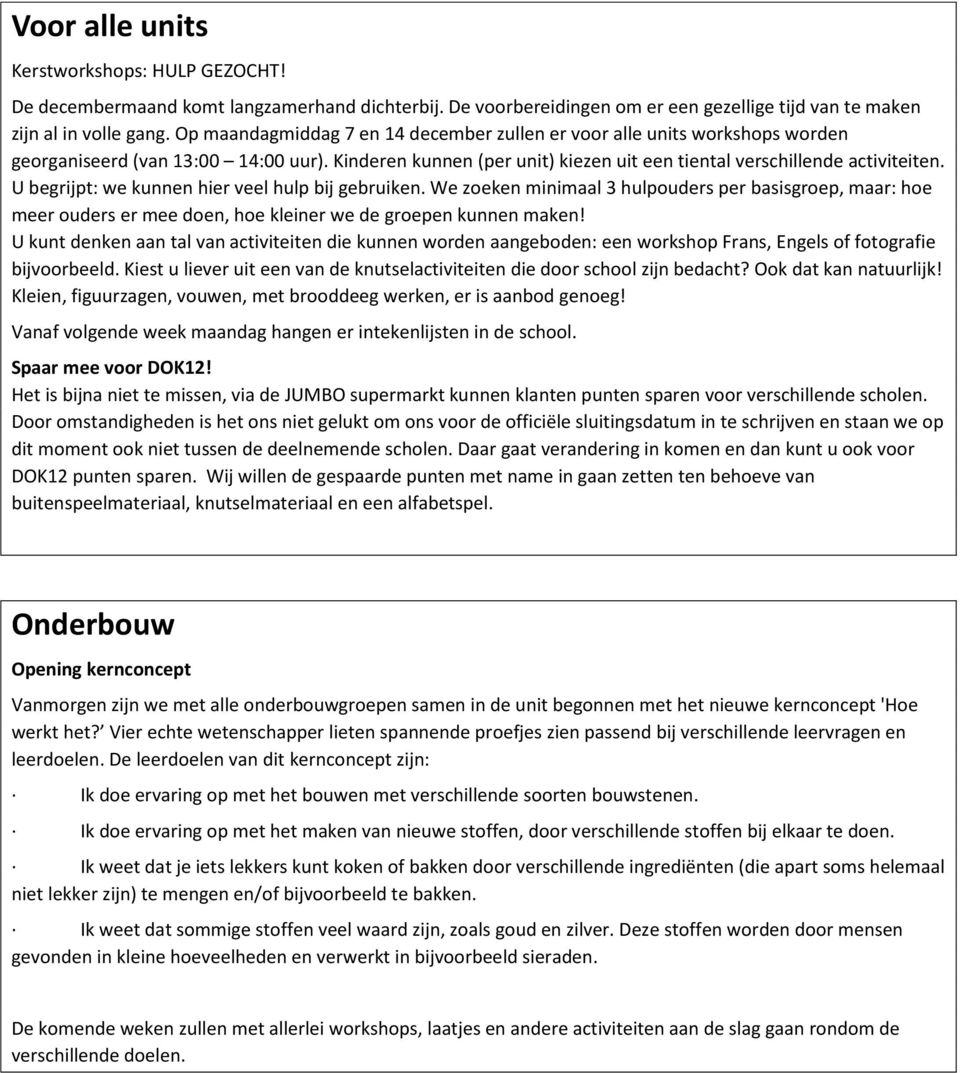 U begrijpt: we kunnen hier veel hulp bij gebruiken. We zoeken minimaal 3 hulpouders per basisgroep, maar: hoe meer ouders er mee doen, hoe kleiner we de groepen kunnen maken!