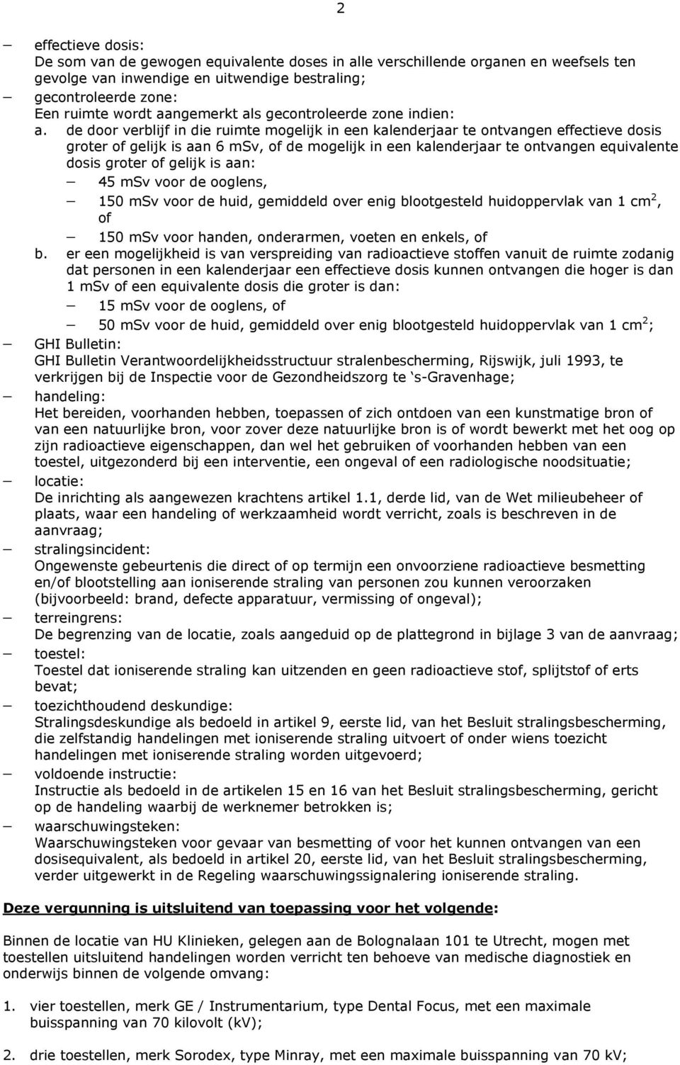 de door verblijf in die ruimte mogelijk in een kalenderjaar te ontvangen effectieve dosis groter of gelijk is aan 6 msv, of de mogelijk in een kalenderjaar te ontvangen equivalente dosis groter of