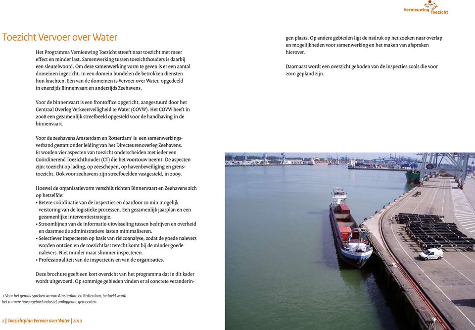 Eén van de domeinen is Vervoer over Water, opgedeeld in enerzijds Binnenvaart en anderzijds Zeehavens. Deze brochure geeft een kort overzicht van het programma dat in dit kader wordt uitgevoerd.