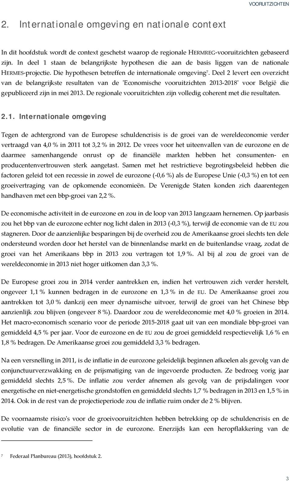 Deel 2 levert een overzicht van de belangrijkste resultaten van de ʹEconomische vooruitzichten 2013 2018ʹ voor België die gepubliceerd zijn in mei 2013.