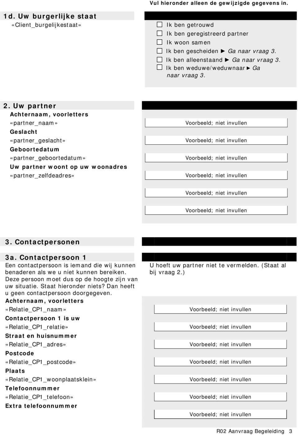 Uw partner Achternaam, voorletters «partner_naam» Geslacht «partner_geslacht» Geboortedatum «partner_geboortedatum» Uw partner woont op uw woonadres «partner_zelfdeadres» 3. Contactpersonen 3a.