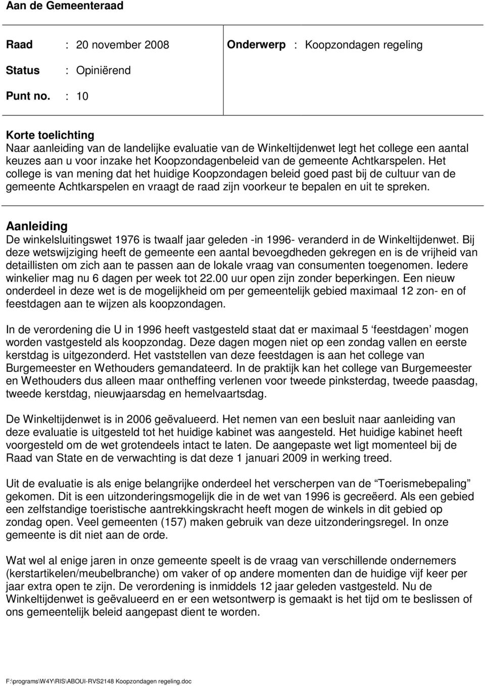 Het college is van mening dat het huidige Koopzondagen beleid goed past bij de cultuur van de gemeente Achtkarspelen en vraagt de raad zijn voorkeur te bepalen en uit te spreken.