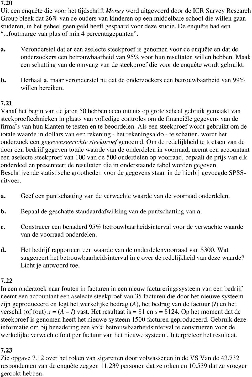 Veronderstel dat er een aselecte steekproef is genomen voor de enquête en dat de onderzoekers een betrouwbaarheid van 95% voor hun resultaten willen hebben.