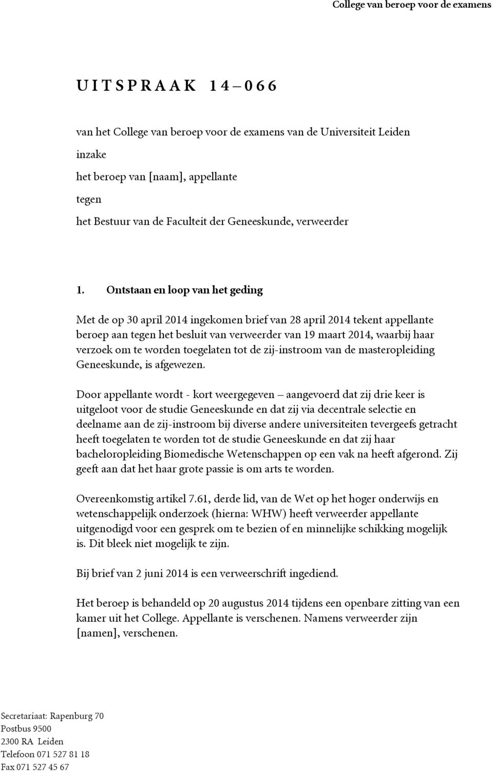 Ontstaan en loop van het geding Met de op 30 april 2014 ingekomen brief van 28 april 2014 tekent appellante beroep aan tegen het besluit van verweerder van 19 maart 2014, waarbij haar verzoek om te