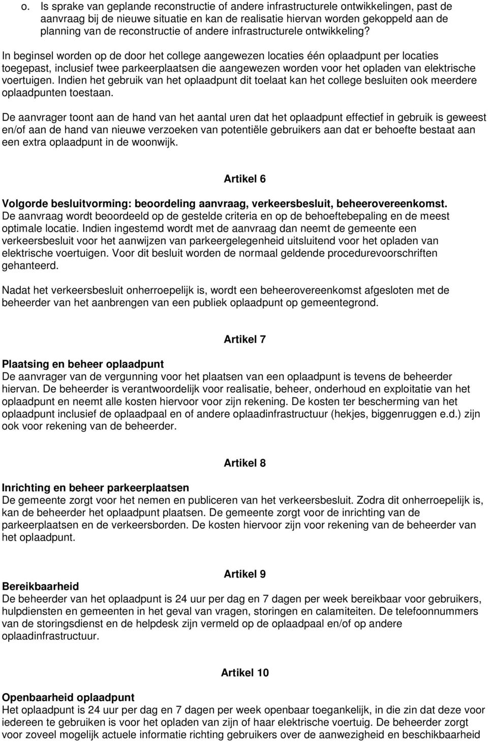 In beginsel worden op de door het college aangewezen locaties één oplaadpunt per locaties toegepast, inclusief twee parkeerplaatsen die aangewezen worden voor het opladen van elektrische voertuigen.