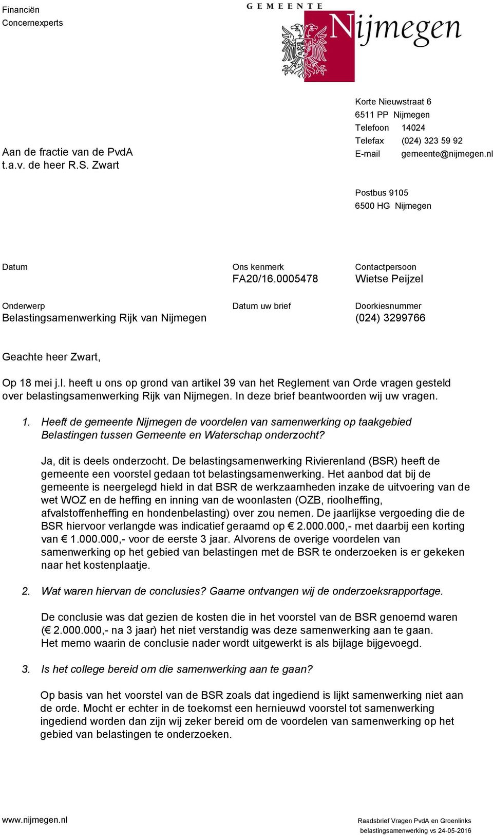 0005478 Contactpersoon Wietse Peijzel Onderwerp Belastingsamenwerking Rijk van Nijmegen Datum uw brief Doorkiesnummer (024) 3299766 Geachte heer Zwart, Op 18 mei j.l. heeft u ons op grond van artikel 39 van het Reglement van Orde vragen gesteld over belastingsamenwerking Rijk van Nijmegen.