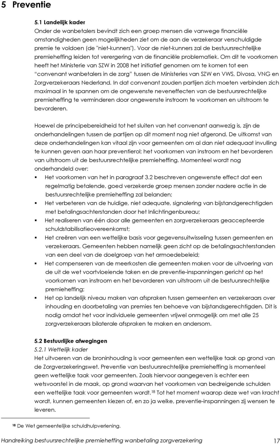 "niet-kunners"). Voor de niet-kunners zal de bestuursrechtelijke premieheffing leiden tot verergering van de financiële problematiek.