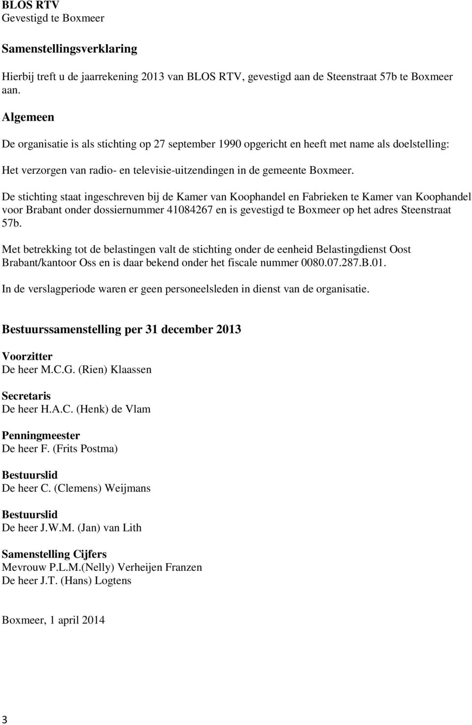 De stichting staat ingeschreven bij de Kamer van Koophandel en Fabrieken te Kamer van Koophandel voor Brabant onder dossiernummer 41084267 en is gevestigd te Boxmeer op het adres Steenstraat 57b.